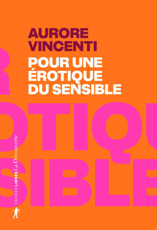In bookstores: Pour une érotique du sensible by Aurore Vincenti, published by Éditions de la Découverte
